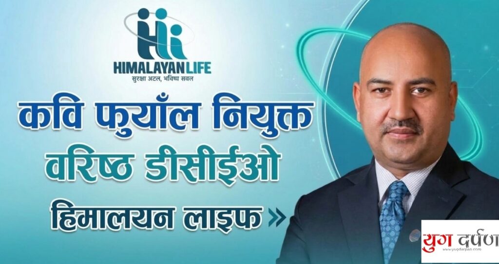 हिमालयन लाइफको सिनियर डेपुटी सीईओमा कबि फुयाँल नियुक्त, कामु सीईओको जिम्मेवारी हिमालयन लाइफको सिनियर डेपुटी सीईओमा कबि फुयाँल नियुक्त, कामु सीईओको जिम्मेवारी